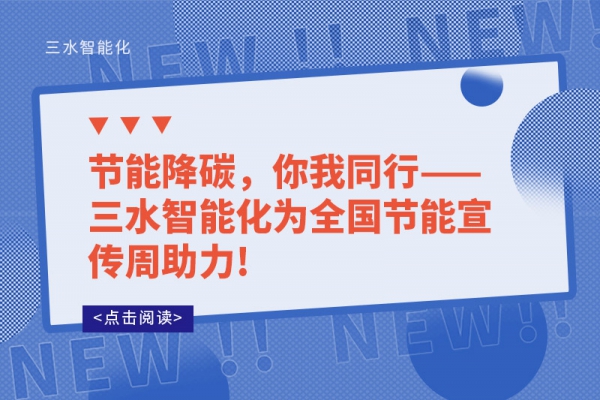 節能降碳，你我同行——三水智能化為全國節能宣傳周助力!